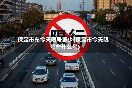 保定市车今天限号多少(保定市今天限号些什么号)