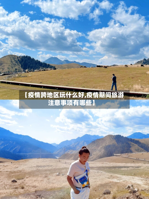 【疫情跨地区玩什么好,疫情期间旅游注意事项有哪些】