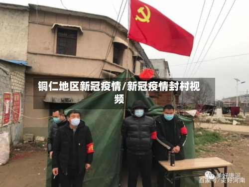 铜仁地区新冠疫情/新冠疫情封村视频-第2张图片