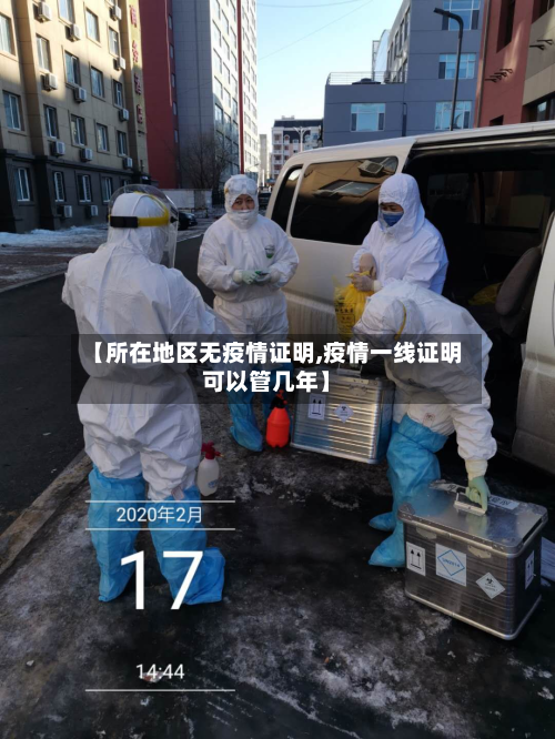 【所在地区无疫情证明,疫情一线证明可以管几年】