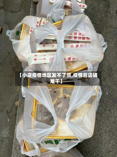 【小店疫情地区发不了货,疫情后店铺难干】-第3张图片