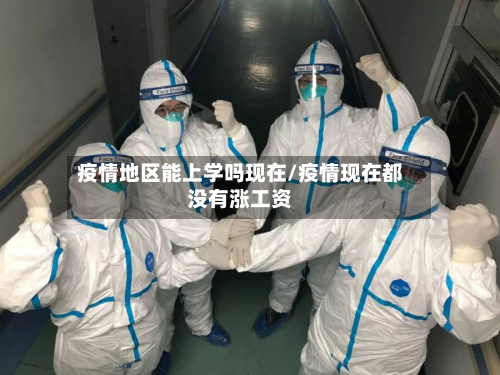 疫情地区能上学吗现在/疫情现在都没有涨工资