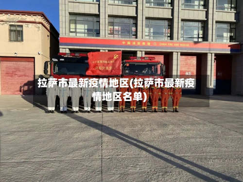 拉萨市最新疫情地区(拉萨市最新疫情地区名单)