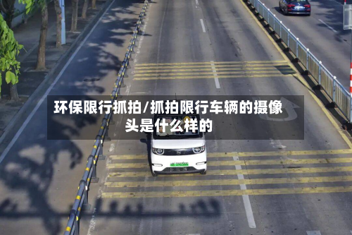 环保限行抓拍/抓拍限行车辆的摄像头是什么样的