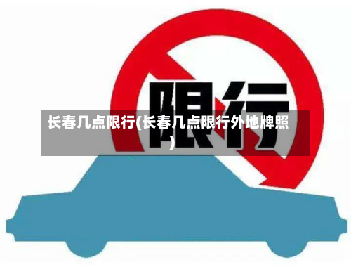 长春几点限行(长春几点限行外地牌照)