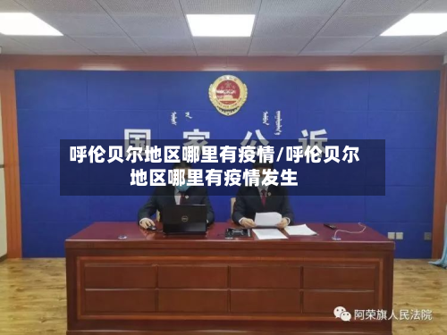 呼伦贝尔地区哪里有疫情/呼伦贝尔地区哪里有疫情发生