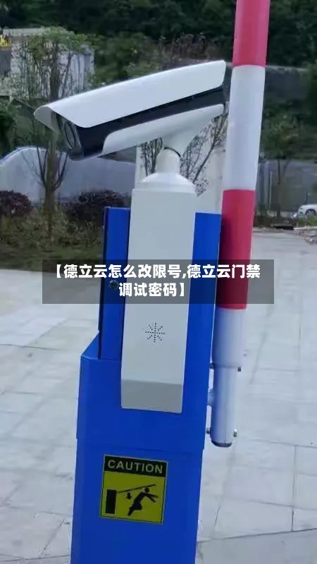 【德立云怎么改限号,德立云门禁调试密码】