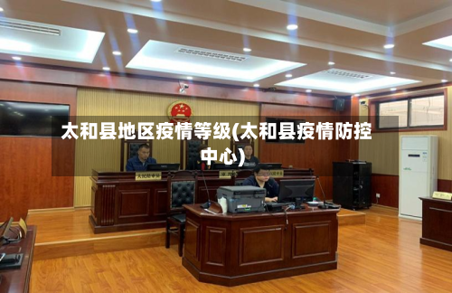 太和县地区疫情等级(太和县疫情防控中心)