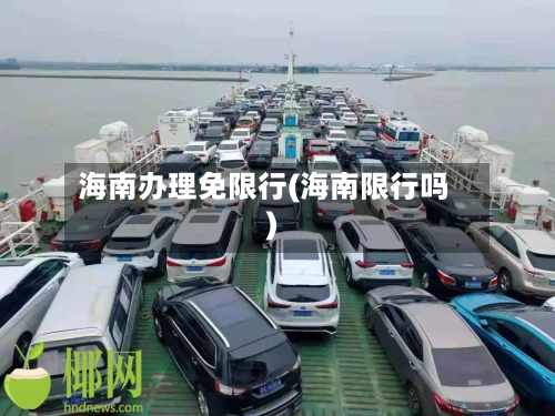 海南办理免限行(海南限行吗)