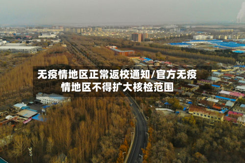 无疫情地区正常返校通知/官方无疫情地区不得扩大核检范围