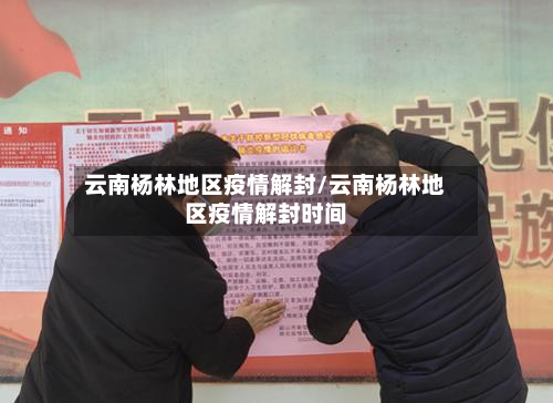 云南杨林地区疫情解封/云南杨林地区疫情解封时间