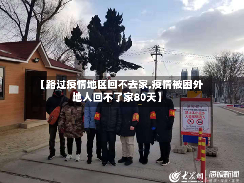 【路过疫情地区回不去家,疫情被困外地人回不了家80天】-第3张图片