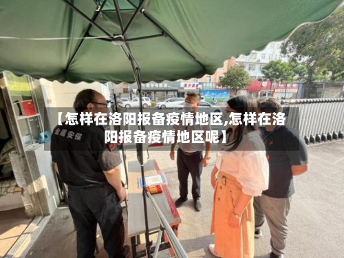 【怎样在洛阳报备疫情地区,怎样在洛阳报备疫情地区呢】-第3张图片