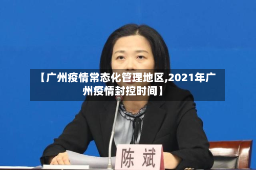 【广州疫情常态化管理地区,2021年广州疫情封控时间】