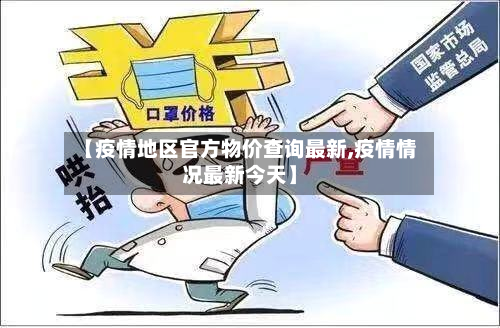 【疫情地区官方物价查询最新,疫情情况最新今天】-第3张图片