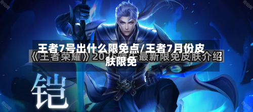 王者7号出什么限免点/王者7月份皮肤限免