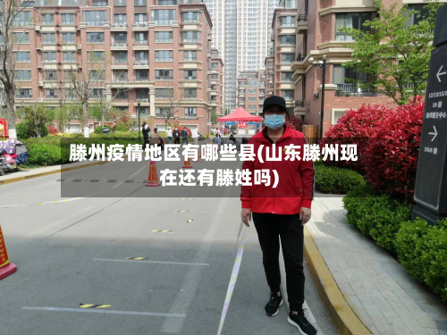 滕州疫情地区有哪些县(山东滕州现在还有滕姓吗)