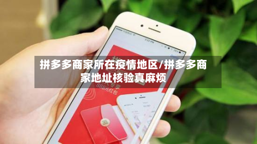 拼多多商家所在疫情地区/拼多多商家地址核验真麻烦
