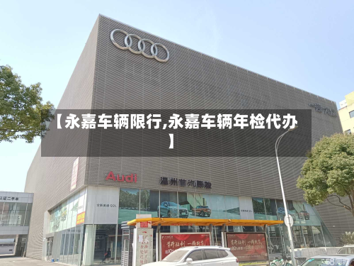 【永嘉车辆限行,永嘉车辆年检代办】