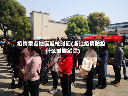 疫情重点地区返杭时间(浙江疫情防控什么时候解除)