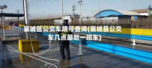 襄城区公交车限号查询(襄城县公交车几点最后一班车)