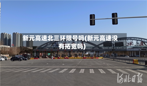 新元高速北三环限号吗(新元高速没有拓宽吗)-第3张图片