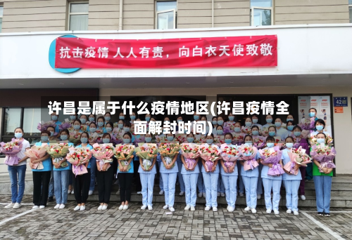 许昌是属于什么疫情地区(许昌疫情全面解封时间)