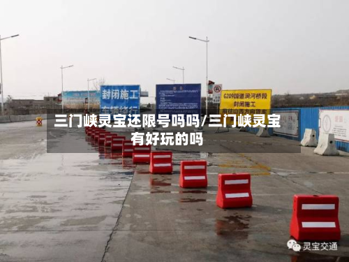 三门峡灵宝还限号吗吗/三门峡灵宝有好玩的吗